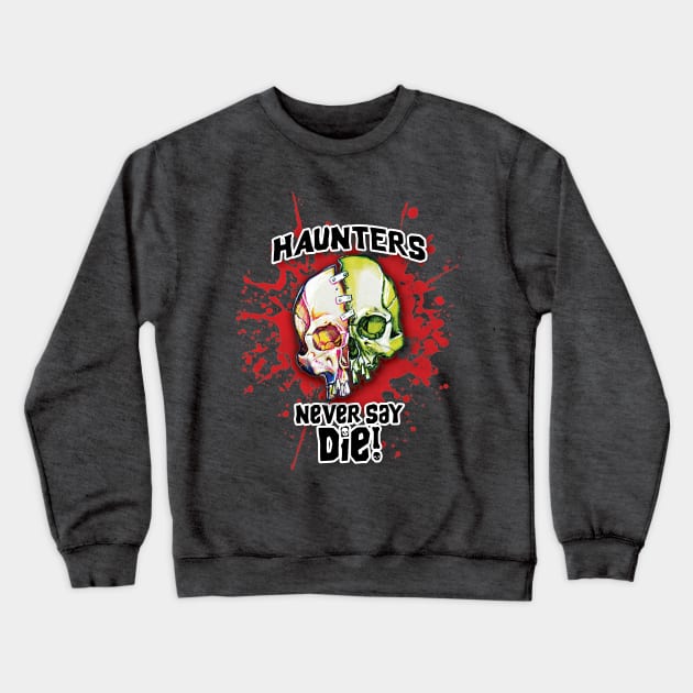 Haunters Never Say Die Crewneck Sweatshirt by ArtGuyDesigns